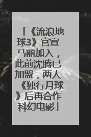 《流浪地球3》官宣马丽加入，此前沈腾已加盟，两人《独行月球》后再合作科幻电影