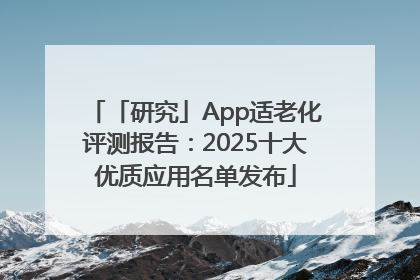 「研究」App适老化评测报告：2025十大优质应用名单发布