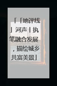 「地评线」河声丨执笔融合发展，描绘城乡共富美景