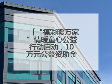 “福彩暖万家”情暖童心公益行动启动，10万元公益资助金温暖困境儿童