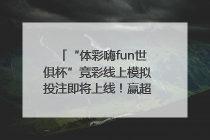 “体彩嗨fun世俱杯”竞彩线上模拟投注即将上线！赢超级大乐透体验券