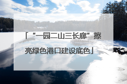 “一园二山三长廊”擦亮绿色港口建设底色