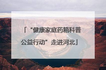 “健康家庭药箱科普公益行动”走进河北
