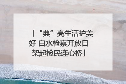 “典”亮生活护美好 白水检察开放日架起检民连心桥