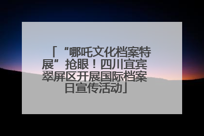 “哪吒文化档案特展”抢眼！四川宜宾翠屏区开展国际档案日宣传活动