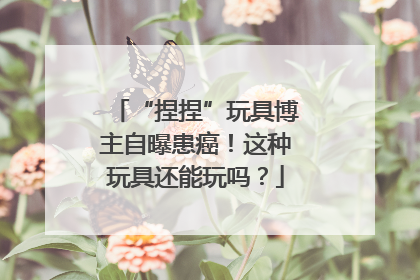 “捏捏”玩具博主自曝患癌！这种玩具还能玩吗？