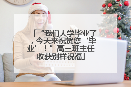 “我们大学毕业了，今天来祝贺您‘毕业’！”高三班主任收获别样祝福