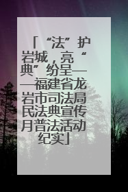 “法”护岩城，亮“典”纷呈——福建省龙岩市司法局民法典宣传月普法活动纪实