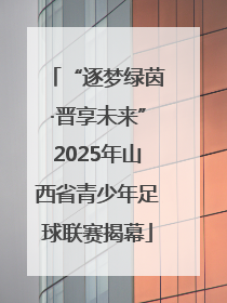 “逐梦绿茵·晋享未来”2025年山西省青少年足球联赛揭幕