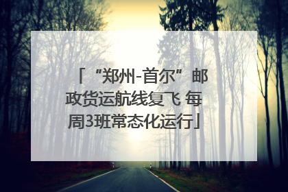 “郑州-首尔”邮政货运航线复飞 每周3班常态化运行