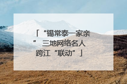 “锡常泰一家亲” 三地网络名人跨江“联动”