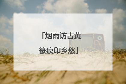 烟雨访古黄 篆痕印乡愁