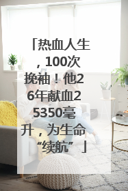 热血人生，100次挽袖！他26年献血25350毫升，为生命“续航”
