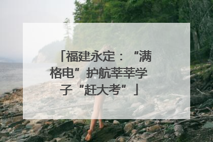 福建永定：“满格电”护航莘莘学子“赶大考”