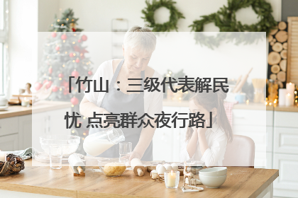 竹山：三级代表解民忧 点亮群众夜行路