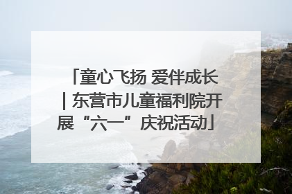 童心飞扬 爱伴成长｜东营市儿童福利院开展“六一”庆祝活动