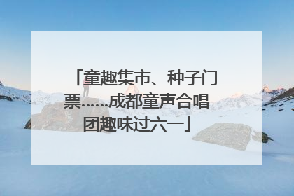 童趣集市、种子门票……成都童声合唱团趣味过六一