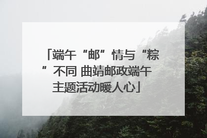 端午“邮”情与“粽”不同 曲靖邮政端午主题活动暖人心