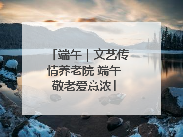 端午｜文艺传情养老院 端午敬老爱意浓