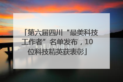 第六届四川“最美科技工作者”名单发布，10位科技精英获表彰