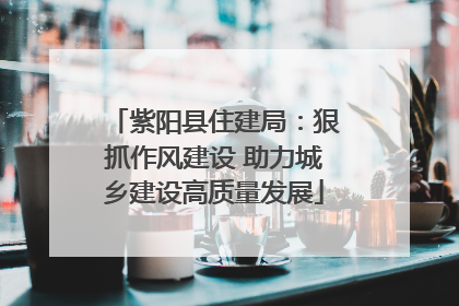 紫阳县住建局：狠抓作风建设 助力城乡建设高质量发展