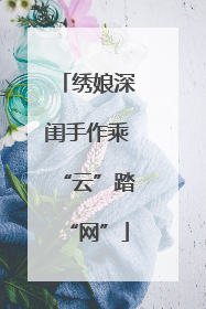 绣娘深闺手作乘“云”踏“网”