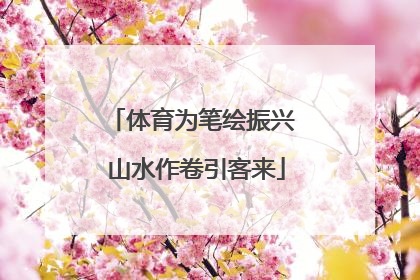 体育为笔绘振兴 山水作卷引客来