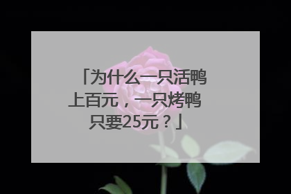 为什么一只活鸭上百元，一只烤鸭只要25元？