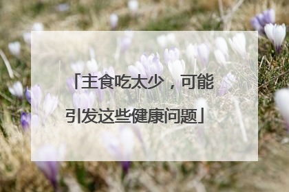 主食吃太少，可能引发这些健康问题