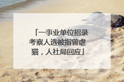 一事业单位招录考察人选被指曾虐猫，人社局回应