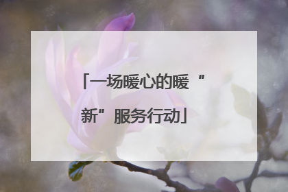 一场暖心的暖“新”服务行动