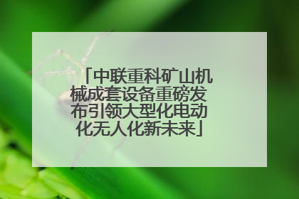 中联重科矿山机械成套设备重磅发布引领大型化电动化无人化新未来