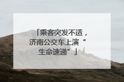 乘客突发不适，济南公交车上演“生命速递”