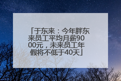 于东来：今年胖东来员工平均月薪9000元，未来员工年假将不低于40天