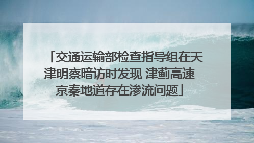交通运输部检查指导组在天津明察暗访时发现 津蓟高速京秦地道存在渗流问题