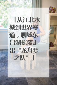 从江北水城到世界赛道，聊城东昌湖摇篮走出“龙舟梦之队”