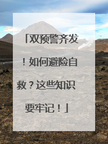 双预警齐发！如何避险自救？这些知识要牢记！
