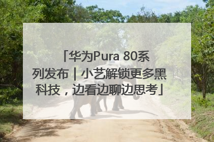 华为Pura 80系列发布｜小艺解锁更多黑科技，边看边聊边思考
