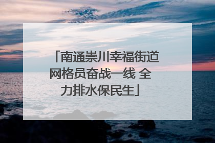 南通崇川幸福街道网格员奋战一线 全力排水保民生