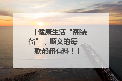 健康生活“潮装备”，顺义的每一款都超有料！