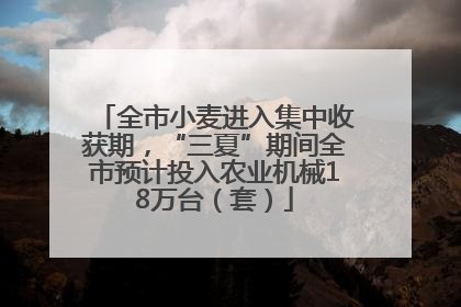 全市小麦进入集中收获期，“三夏”期间全市预计投入农业机械18万台（套）