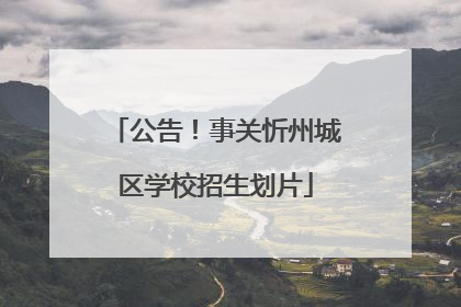 公告！事关忻州城区学校招生划片
