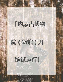 内蒙古博物院（新馆）开馆试运行