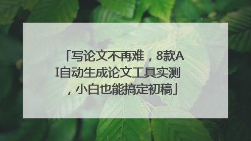 写论文不再难，8款AI自动生成论文工具实测，小白也能搞定初稿
