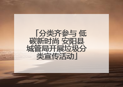 分类齐参与 低碳新时尚 安阳县城管局开展垃圾分类宣传活动