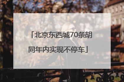 北京东西城70条胡同年内实现不停车