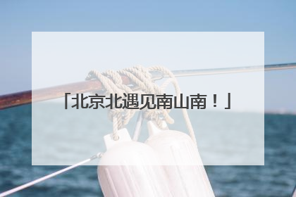 北京北遇见南山南！
