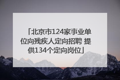 北京市124家事业单位向残疾人定向招聘 提供134个定向岗位
