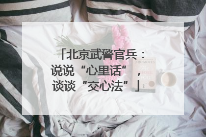 北京武警官兵：说说“心里话”，谈谈“交心法”
