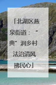北湖区燕泉街道：“典”润乡村 法治清风拂民心